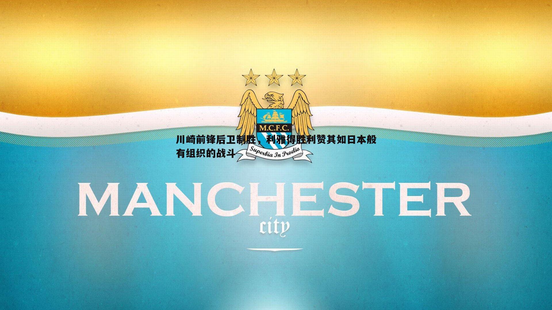 川崎前锋后卫制胜，利雅得胜利赞其如日本般有组织的战斗