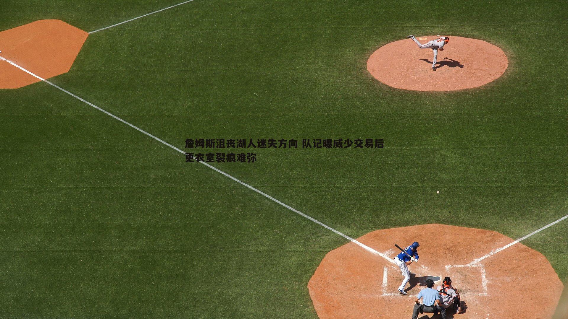 詹姆斯沮丧湖人迷失方向 队记曝威少交易后更衣室裂痕难弥