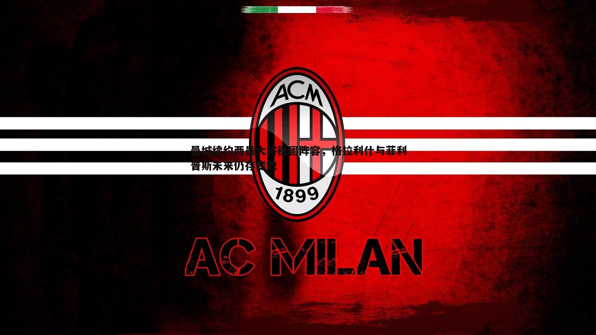 曼城续约两员大将稳固阵容，格拉利什与菲利普斯未来仍存变数