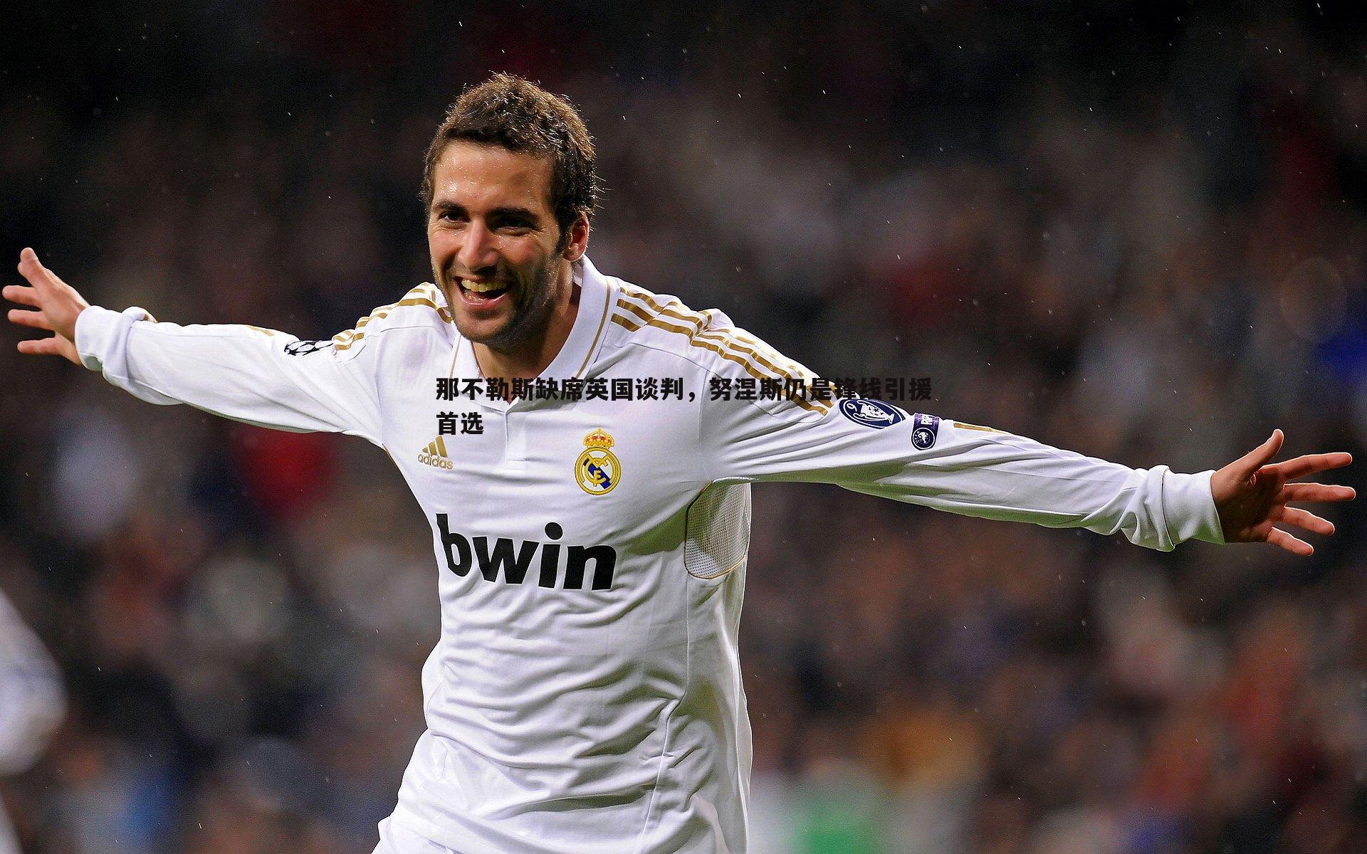 那不勒斯缺席英国谈判，努涅斯仍是锋线引援首选