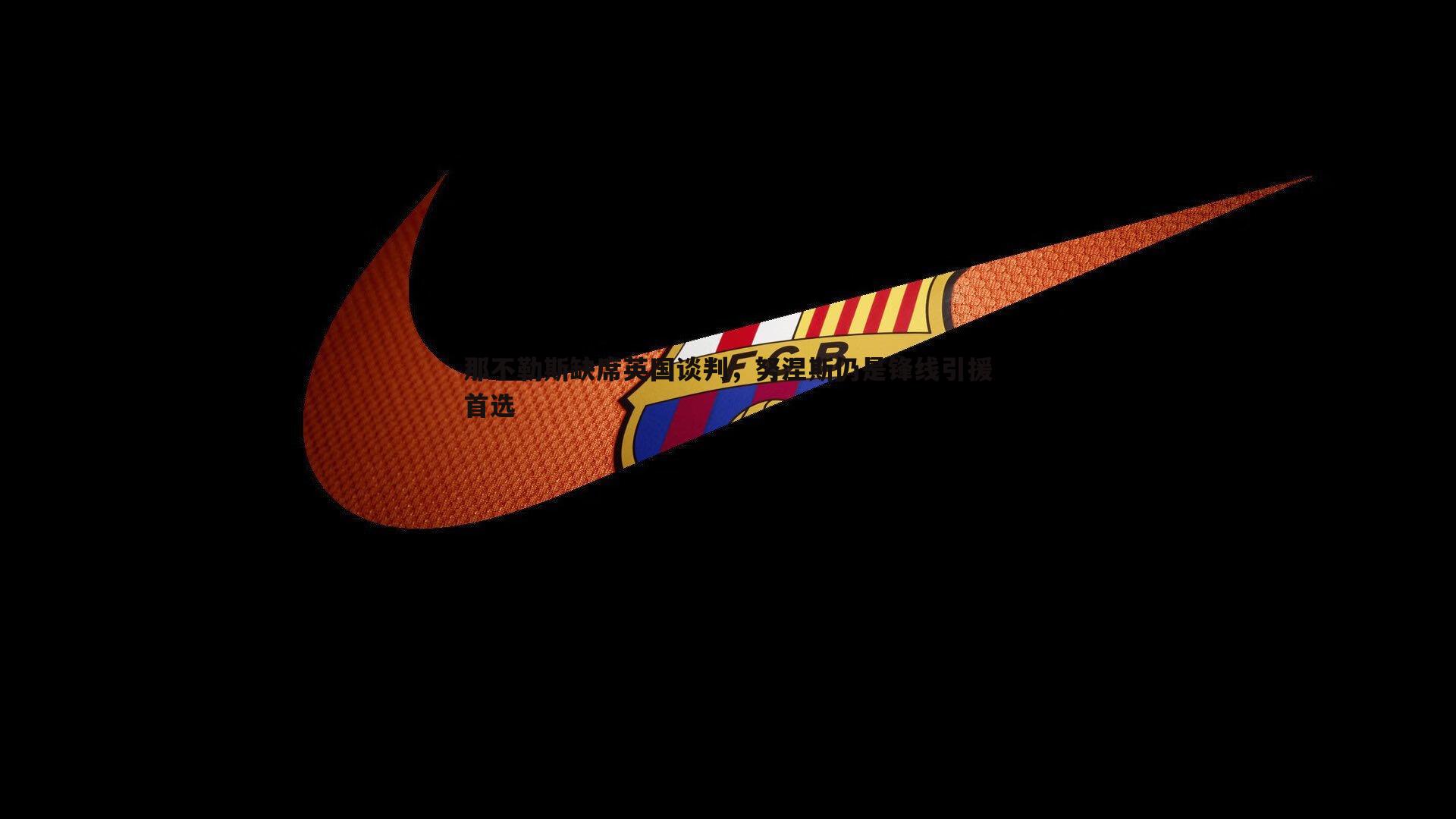 那不勒斯缺席英国谈判，努涅斯仍是锋线引援首选