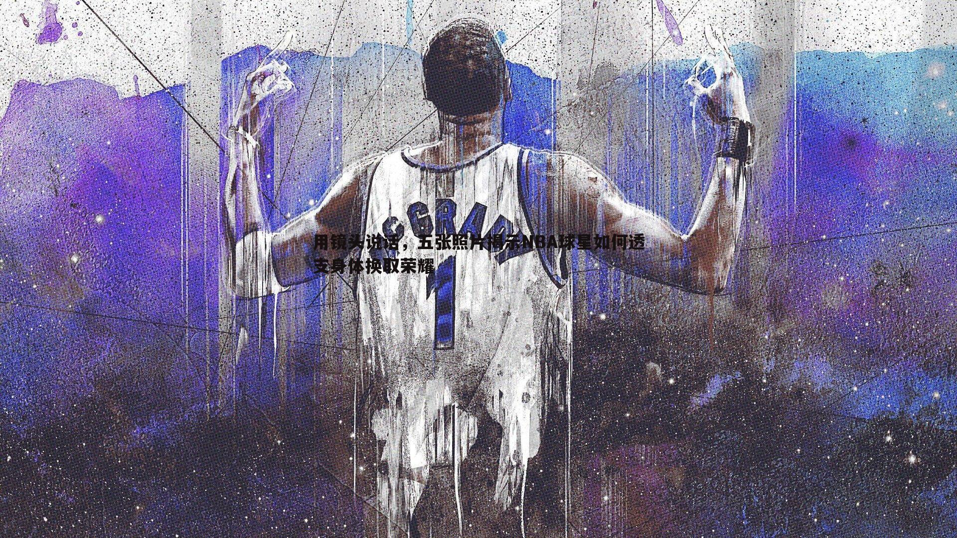 用镜头说话，五张照片揭示NBA球星如何透支身体换取荣耀