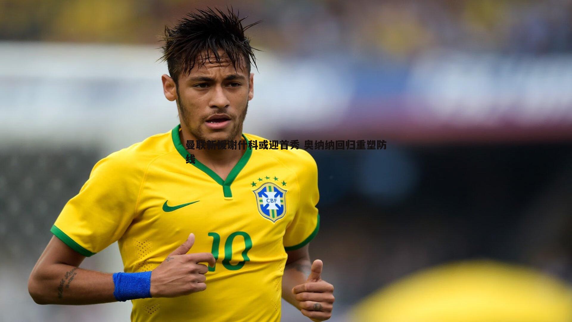 曼联新援谢什科或迎首秀 奥纳纳回归重塑防线